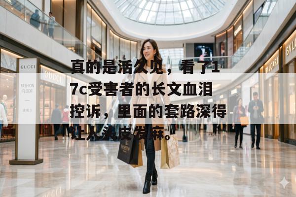 真的是活久见，看了17c受害者的长文血泪控诉，里面的套路深得让人头皮发麻。